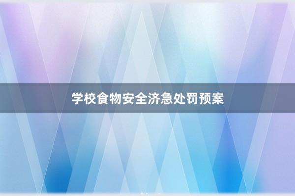 学校食物安全济急处罚预案